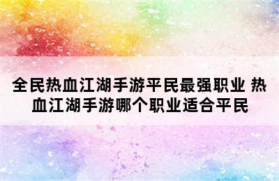 全民热血江湖手游平民最强职业 热血江湖手游哪个职业适合平民